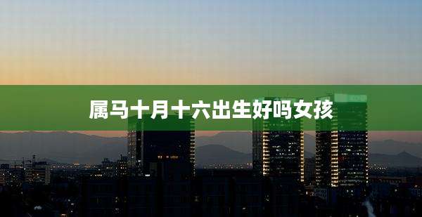 属马十月十六出生好吗女孩