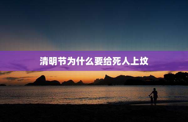 清明节为什么要给死人上坟
