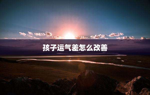 孩子运气差怎么改善