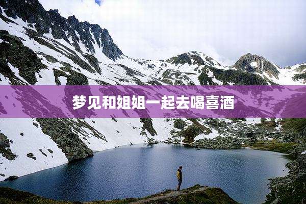 梦见和姐姐一起去喝喜酒