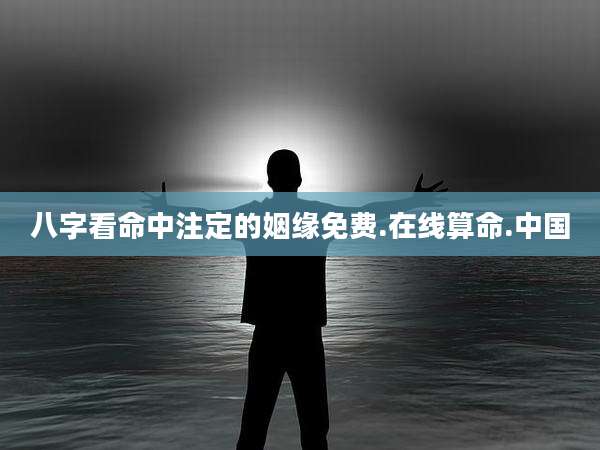 八字看命中注定的姻缘免费.在线算命.中国