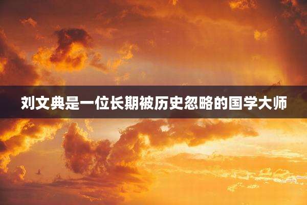 刘文典是一位长期被历史忽略的国学大师