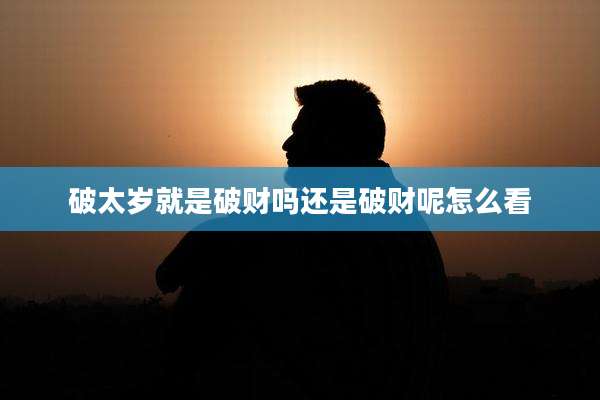 破太岁就是破财吗还是破财呢怎么看