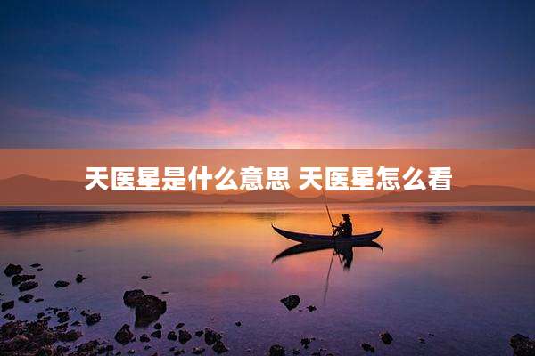 天医星是什么意思 天医星怎么看