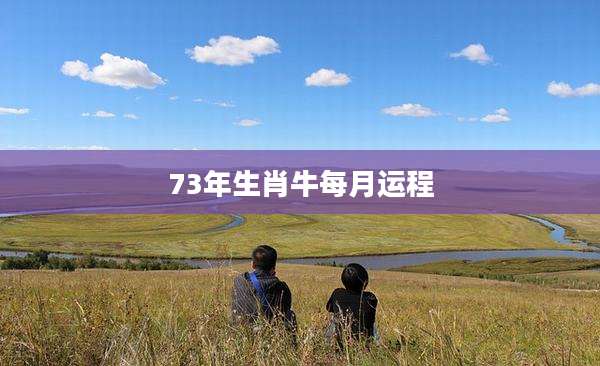 73年生肖牛每月运程