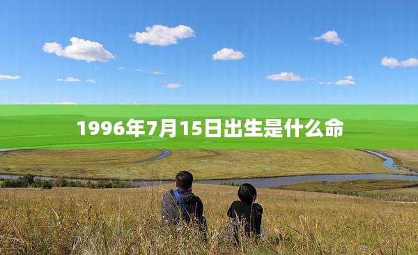 1996年7月15日出生是什么命