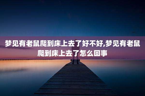 梦见有老鼠爬到床上去了好不好,梦见有老鼠爬到床上去了怎么回事