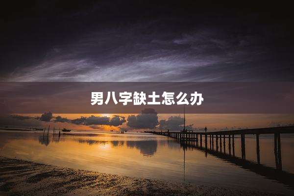 男八字缺土怎么办