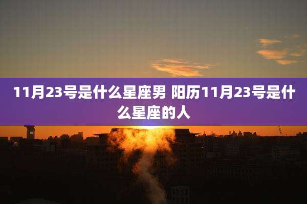 11月23号是什么星座男 阳历11月23号是什么星座的人