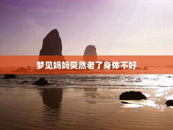 梦见妈妈突然老了身体不好