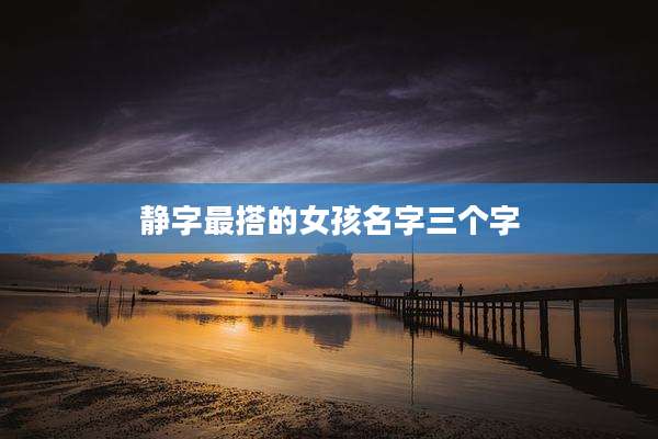 静字最搭的女孩名字三个字