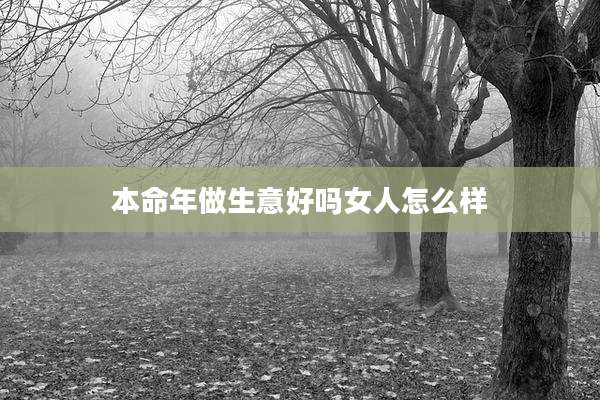 本命年做生意好吗女人怎么样