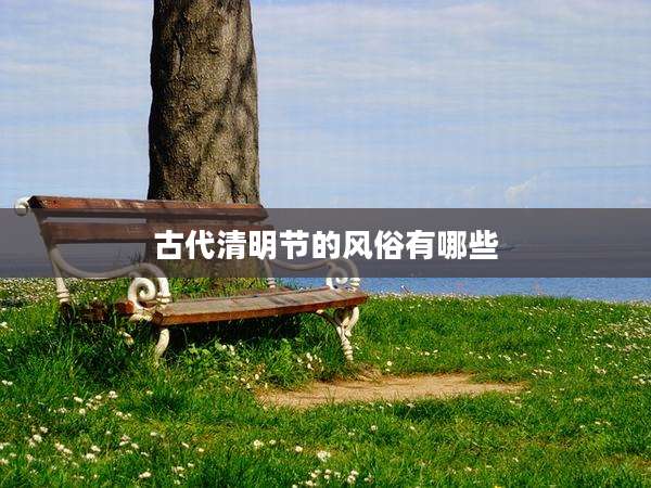 古代清明节的风俗有哪些