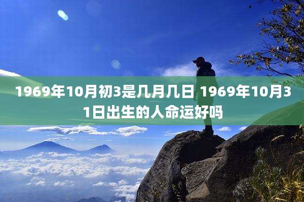 1969年10月初3是几月几日 1969年10月31日出生的人命运好吗