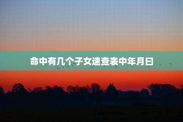 命中有几个子女速查表中年月曰