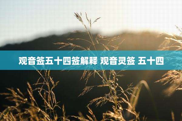 观音签五十四签解释 观音灵签 五十四