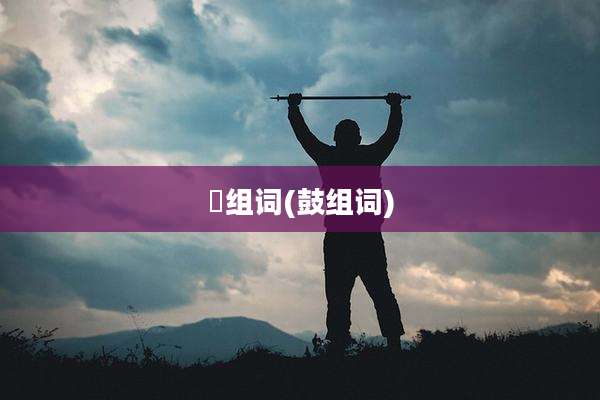 鼔组词(鼓组词)