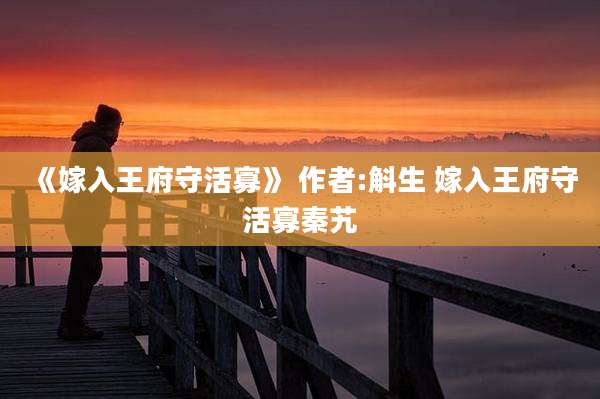 《嫁入王府守活寡》 作者:斛生 嫁入王府守活寡秦艽