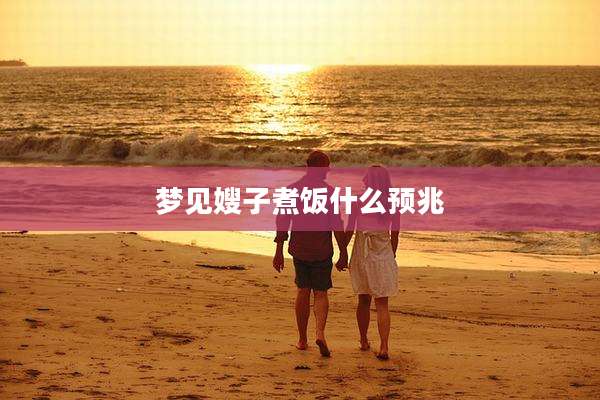 梦见嫂子煮饭什么预兆