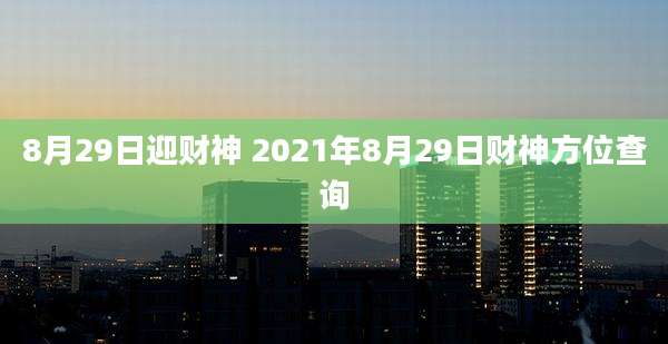 8月29日迎财神 2021年8月29日财神方位查询