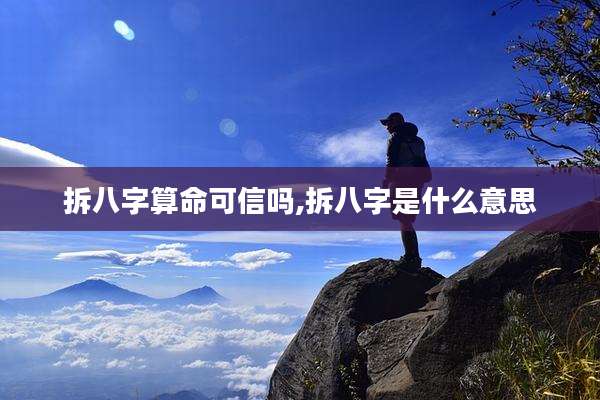 拆八字算命可信吗,拆八字是什么意思
