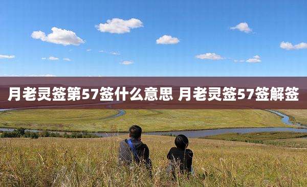 月老灵签第57签什么意思 月老灵签57签解签