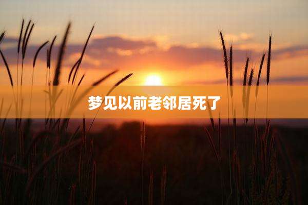 梦见以前老邻居死了