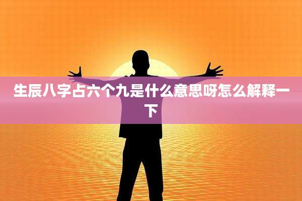 生辰八字占六个九是什么意思呀怎么解释一下