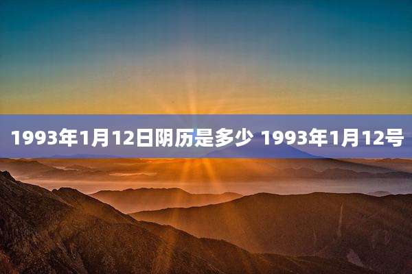 1993年1月12日阴历是多少 1993年1月12号