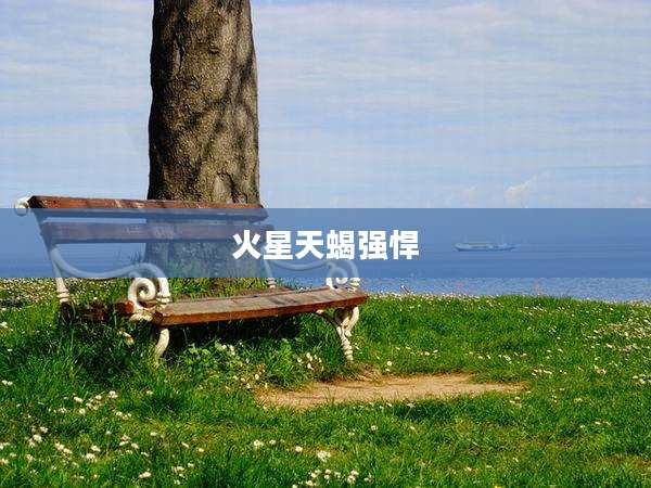 火星天蝎强悍