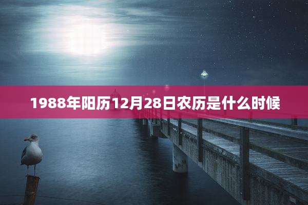 1988年阳历12月28日农历是什么时候