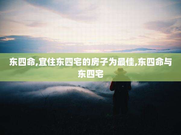 东四命,宜住东四宅的房子为最佳,东四命与东四宅
