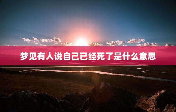 梦见有人说自己已经死了是什么意思