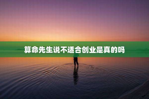 算命先生说不适合创业是真的吗