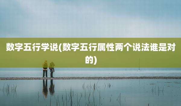 数字五行学说(数字五行属性两个说法谁是对的)