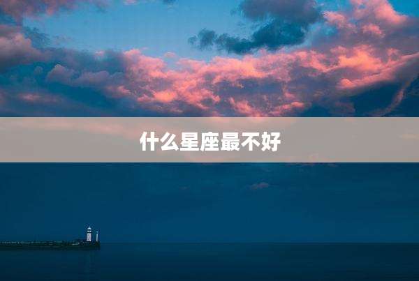 什么星座最不好