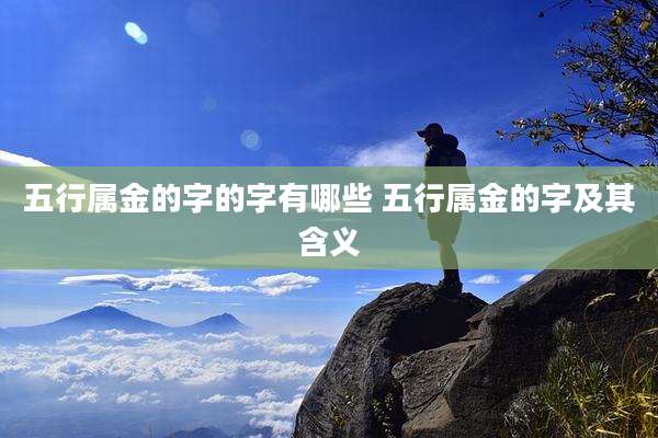 五行属金的字的字有哪些 五行属金的字及其含义