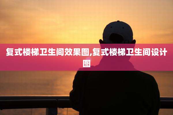 复式楼梯卫生间效果图,复式楼梯卫生间设计图