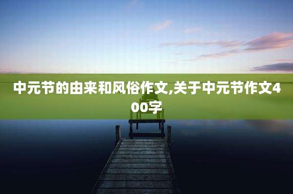 中元节的由来和风俗作文,关于中元节作文400字