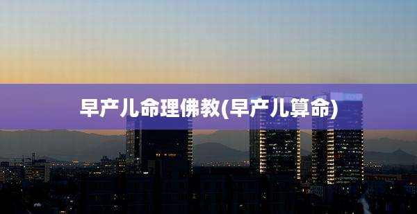 早产儿命理佛教(早产儿算命)