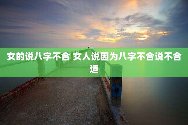 女的说八字不合 女人说因为八字不合说不合适