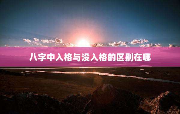 八字中入格与没入格的区别在哪
