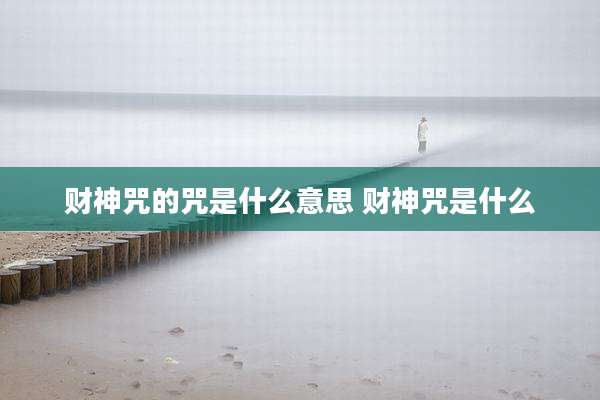 财神咒的咒是什么意思 财神咒是什么