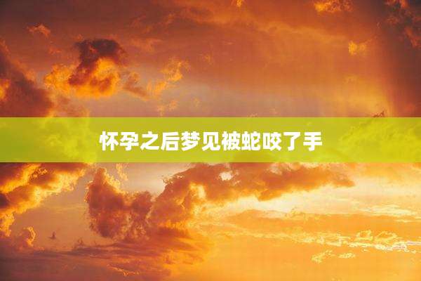 怀孕之后梦见被蛇咬了手