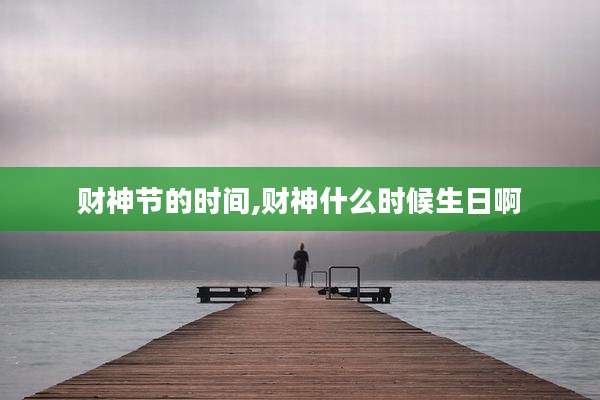 财神节的时间,财神什么时候生日啊