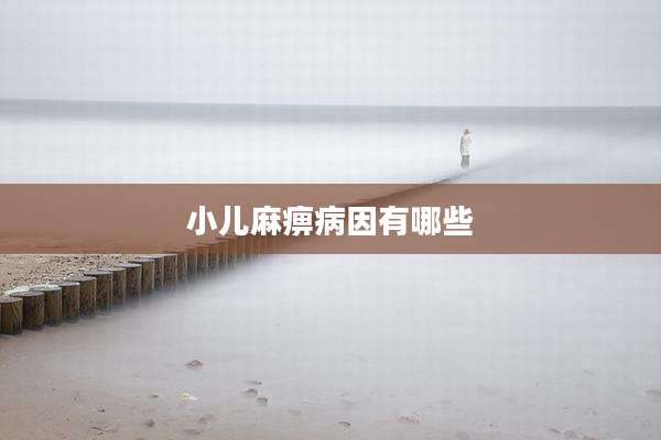 小儿麻痹病因有哪些