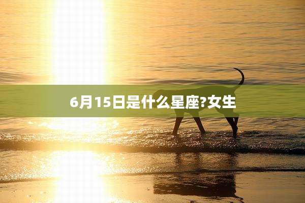 6月15日是什么星座?女生