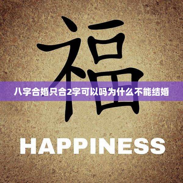 八字合婚只合2字可以吗为什么不能结婚