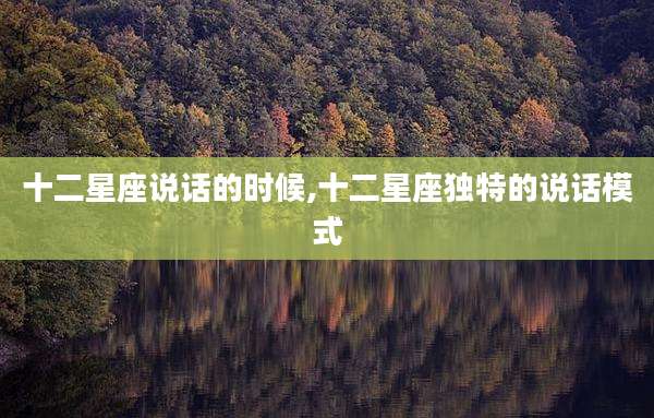 十二星座说话的时候,十二星座独特的说话模式