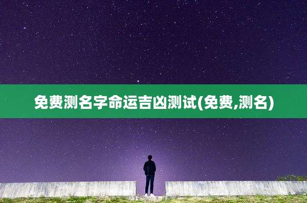 免费测名字命运吉凶测试(免费,测名)